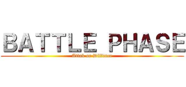 ＢＡＴＴＬＥ ＰＨＡＳＥ (Attak or Diffence)