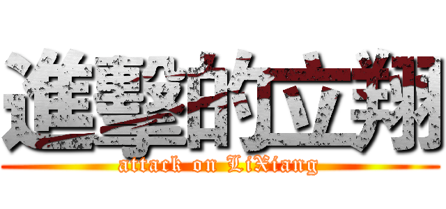 進擊的立翔 (attack on LiXiang)