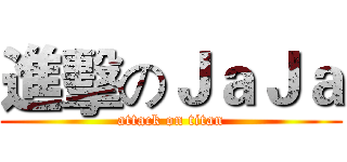 進擊のＪａＪａ (attack on titan)
