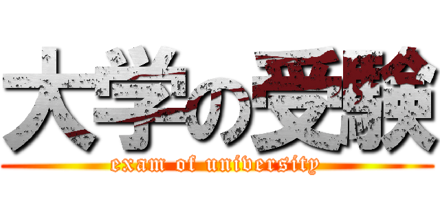 大学の受験 (exam of university)