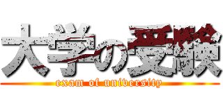 大学の受験 (exam of university)