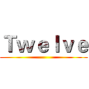Ｔｗｅｌｖｅ ()
