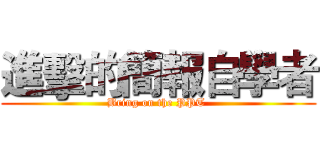 進擊的簡報自學者 (Bring on the PPT )