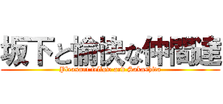 坂下と愉快な仲間達 (Pleasant fellow and Sakashita)