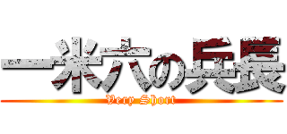 一米六の兵長 (Very Short)