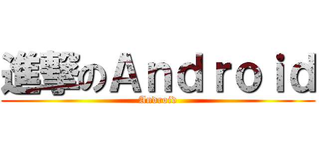 進撃のＡｎｄｒｏｉｄ (Android)