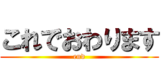これでおわります (end)