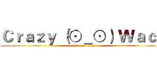 Ｃｒａｚｙ （⊙＿⊙） Ｗａｃｋ (attack on titan)