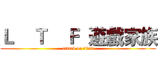 Ｌ    Ｔ    Ｆ  遊戲家族 (attack on titan)