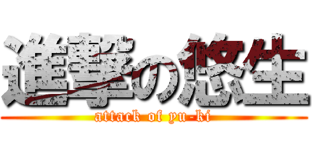 進撃の悠生 (attack of yu-ki)