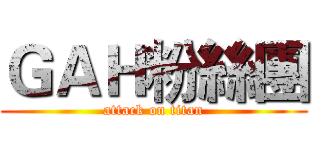 ＧＡＨ粉絲團 (attack on titan)