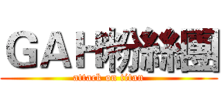 ＧＡＨ粉絲團 (attack on titan)