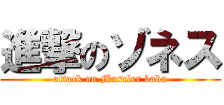 進撃のゾネス (attack on Muscler baba)