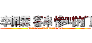 李佩霖 客串 惨叫的门 (Peilin Li  the shouting door)