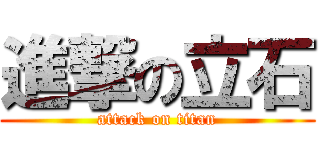 進撃の立石 (attack on titan)