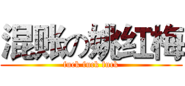 混账の姚红梅 (fuck fuck fuck)