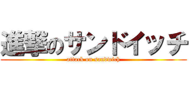 進撃のサンドイッチ (attack on sandwich)