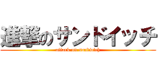 進撃のサンドイッチ (attack on sandwich)