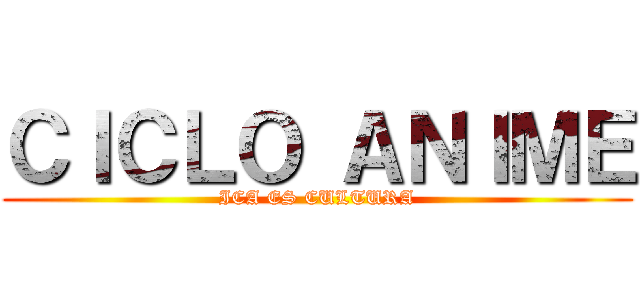 ＣＩＣＬＯ ＡＮＩＭＥ (ICA ES CULTURA)