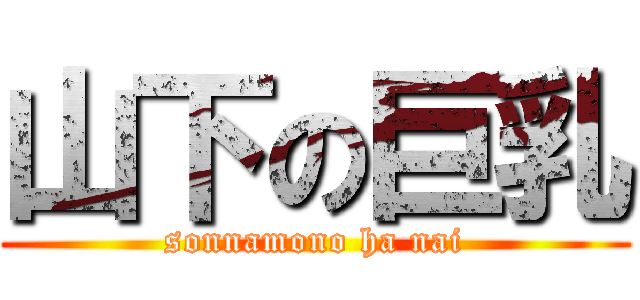 山下の巨乳 (sonnamono ha nai)