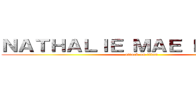 ＮＡＴＨＡＬＩＥ ＭＡＥ ＢＡＧＵＩＯ (attack on titan)