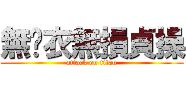 無脫衣無損貞操 (attack on titan)