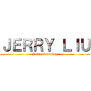 ＪＥＲＲＹ ＬＩＵ (Jerry is coming)