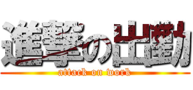 進撃の出勤 (attack on work)