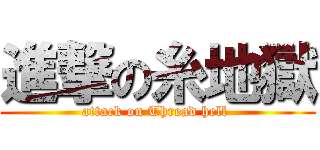 進撃の糸地獄 (attack on Thread hell )