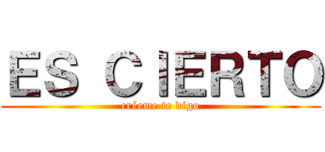 ＥＳ ＣＩＥＲＴＯ (créeme te digo)