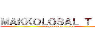 ＭＡＫＫＯＬＯＳＡＬ ＴＩＴＡＮ (MAKKOLOSAL TITAN)