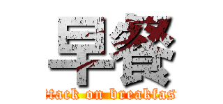 早餐 (attack on breakfast)