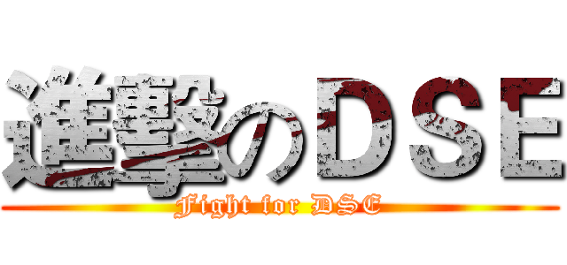 進擊のＤＳＥ (Fight for DSE)