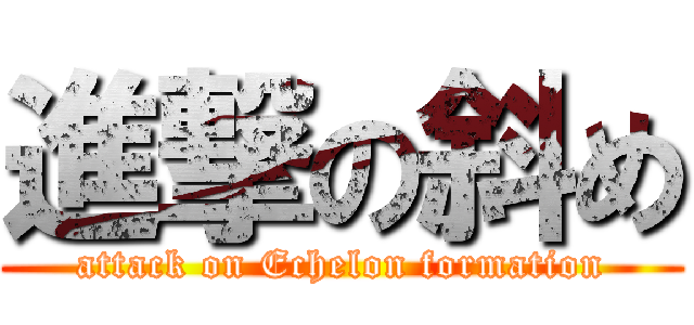進撃の斜め (attack on Echelon formation)
