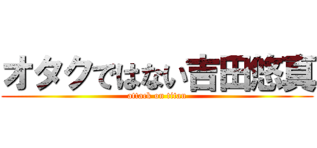 オタクではない吉田悠真 (attack on titan)