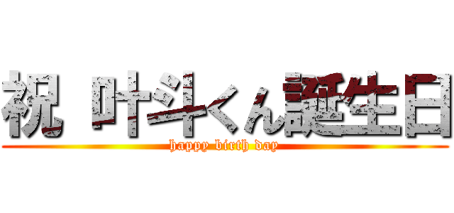 祝 叶斗くん誕生日 (happy birth day)