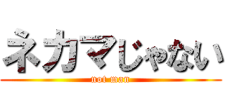 ネカマじゃない (not man)
