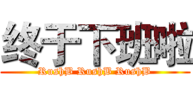 终于下班啦 (RushB RushB RushB)