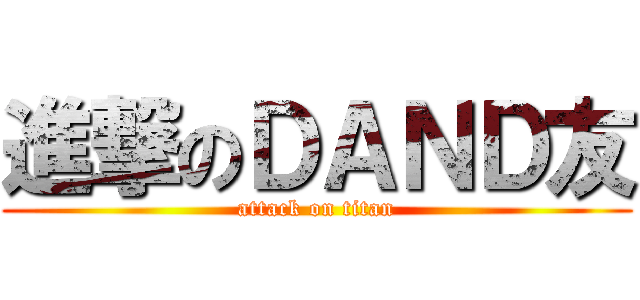 進撃のＤＡＮＤ友 (attack on titan)