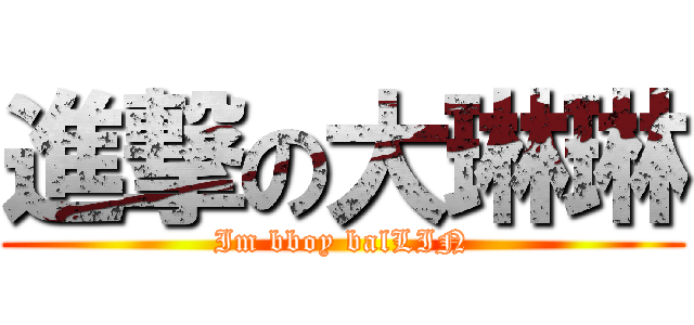進撃の大琳琳 (Im bboy balLIN)