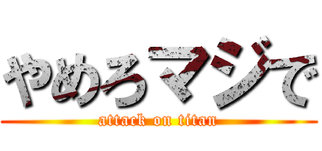 やめろマジで (attack on titan)