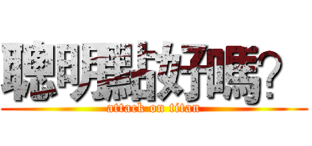 聰明點好嗎？ (attack on titan)