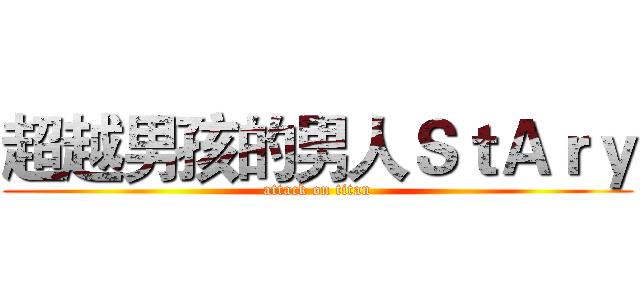 超越男孩的男人ＳｔＡｒｙ (attack on titan)