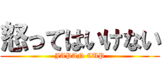 怒ってはいけない (JAPAN CUP)