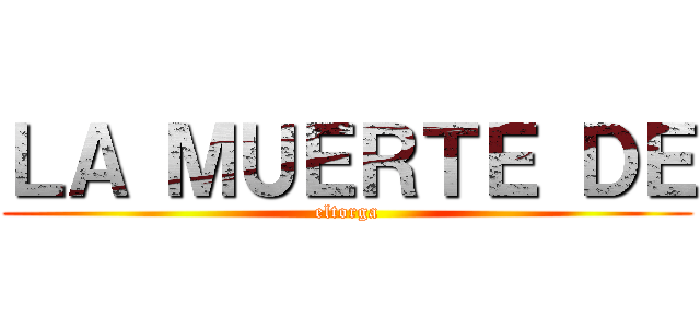 ＬＡ ＭＵＥＲＴＥ ＤＥ (eltorga)