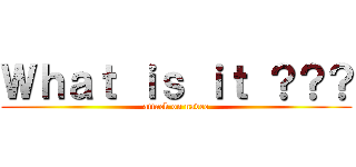 Ｗｈａｔ ｉｓ ｉｔ ？？？ (attack on navee)