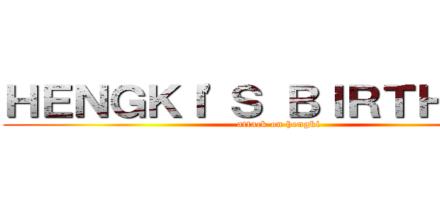 ＨＥＮＧＫＩ'Ｓ ＢＩＲＴＨＤＡＹ (attack on hengki)