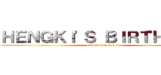 ＨＥＮＧＫＩ'Ｓ ＢＩＲＴＨＤＡＹ (attack on hengki)