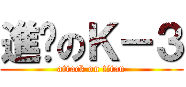 進擊のＫ－３ (attack on titan)