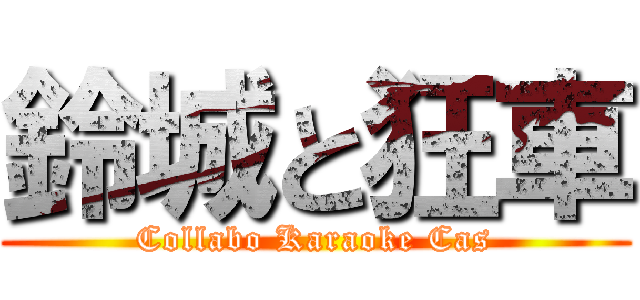 鈴城と狂車 (Collabo Karaoke Cas)